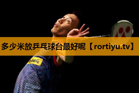 多少米放乒乓球台最好呢