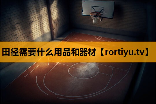 田径需要什么用品和器材