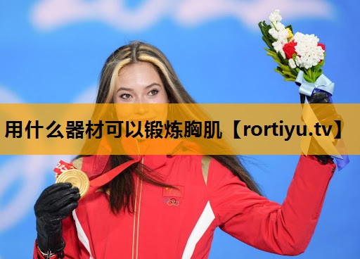 用什么器材可以锻炼胸肌