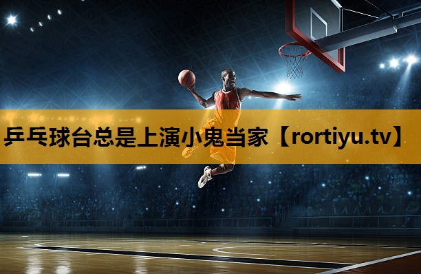 乒乓球台总是上演小鬼当家