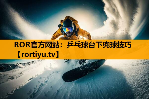 乒乓球台下兜球技巧